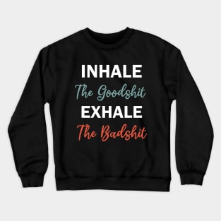 inhale the goodshit exhale the badshit Crewneck Sweatshirt